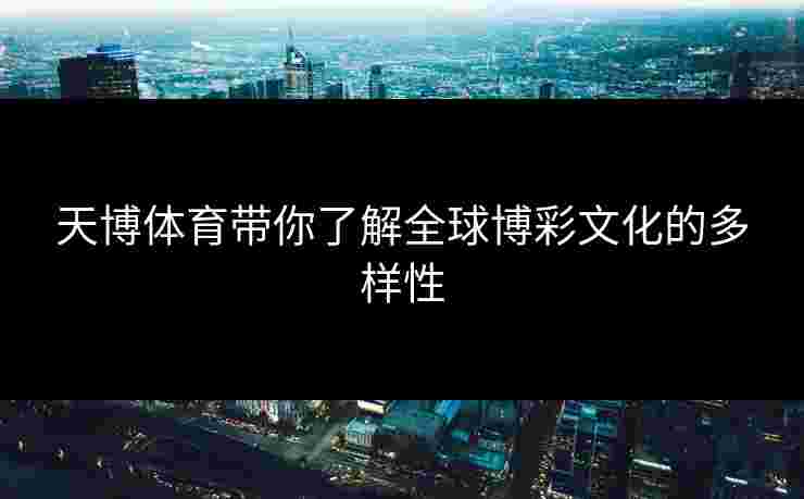 天博体育带你了解全球博彩文化的多样性