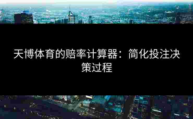 天博体育的赔率计算器：简化投注决策过程