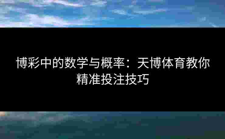 博彩中的数学与概率：天博体育教你精准投注技巧