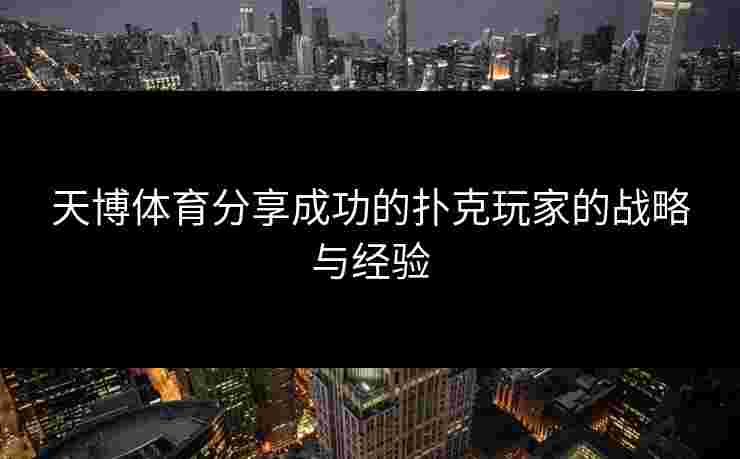 天博体育分享成功的扑克玩家的战略与经验